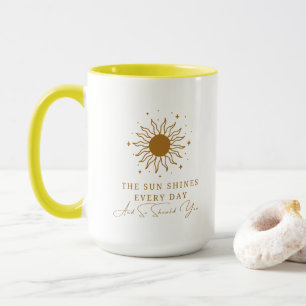 The Sun Shines Every Day And So Should You 9 Mug