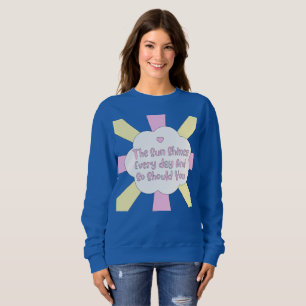 The Sun Shines Every Day And So Should You Sweatshirt