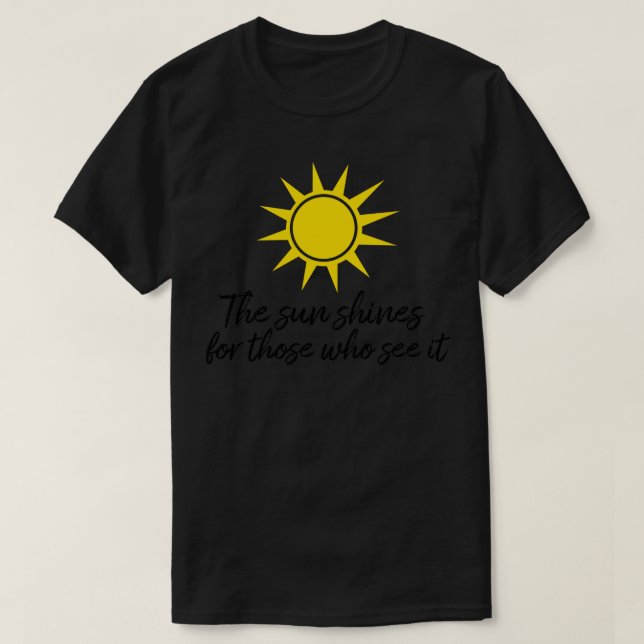 The sun shines for those who see it motivation quo T-Shirt (Design Front)
