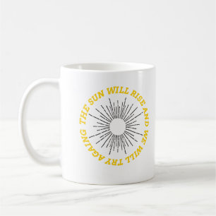 The sun will rise and we will try again  coffee mug