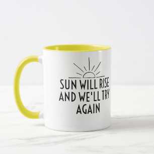 The sun will rise and we will try again  mug