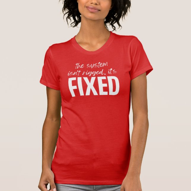 The System Isn't Rigged, It's FIXED Jersey Short S T-Shirt (Front)