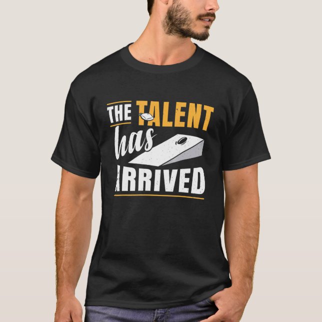 The Talent Has Arrived Bean Bag Cornhole T-Shirt (Front)