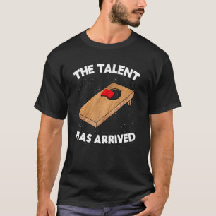 The Talent Has Arrived Cornhole Team Bean Bag  Cor T-Shirt