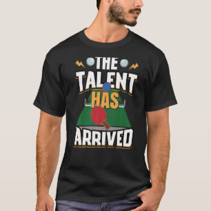 The Talent Has Arrived Table Tennis Ping Pong T-Shirt
