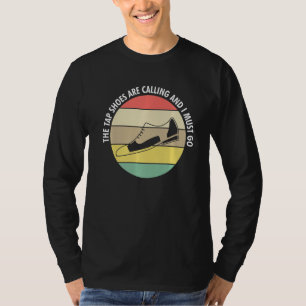 The Tap Shoes Are Calling And I Must Go Tap Dance T-Shirt