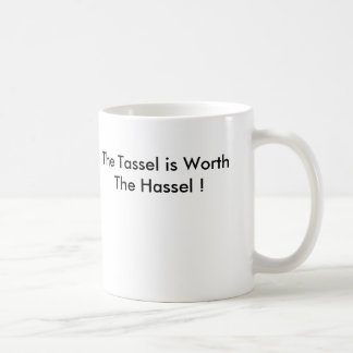 The Tassel is Worth The Hassel ! Coffee Mug