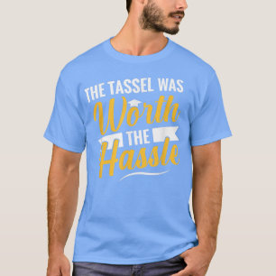 The Tassel Was Worth The Hassle Graduation Day T-Shirt
