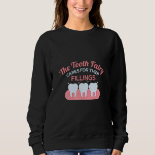 The Teeth Fairy Cares For Their Fillings Tooth Den Sweatshirt