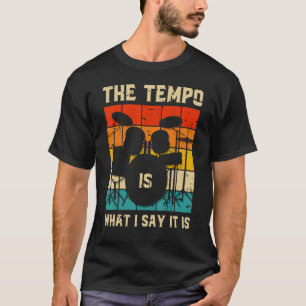 The Tempo Is What I Say It Drummer Musician Drum T-Shirt
