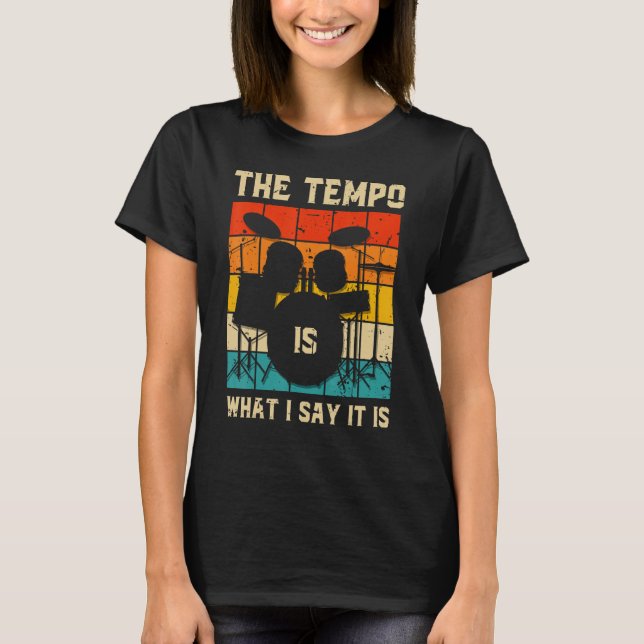 The Tempo Is What I Say It  Drummer Musician Drum  T-Shirt (Front)