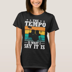 The Tempo Is What I Say It Is Drummer Cool Drums T-Shirt