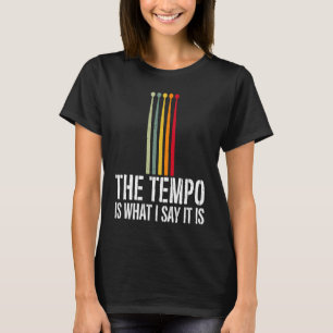 The Tempo Is What I Say It Is Drummer Musician  1 T-Shirt