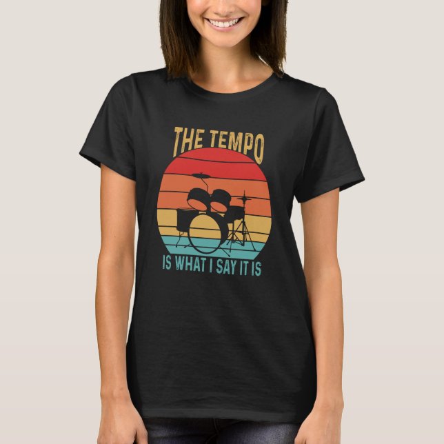 The Tempo Is What I Say It Is Drummer Musician T-Shirt (Front)