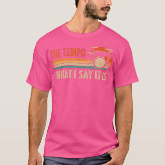 The Tempo Is What I Say It Is Drummer Percussion D T-Shirt