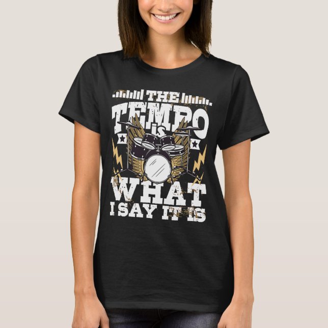 The Tempo Is What I Say It Is  Drummer Percussioni T-Shirt (Front)