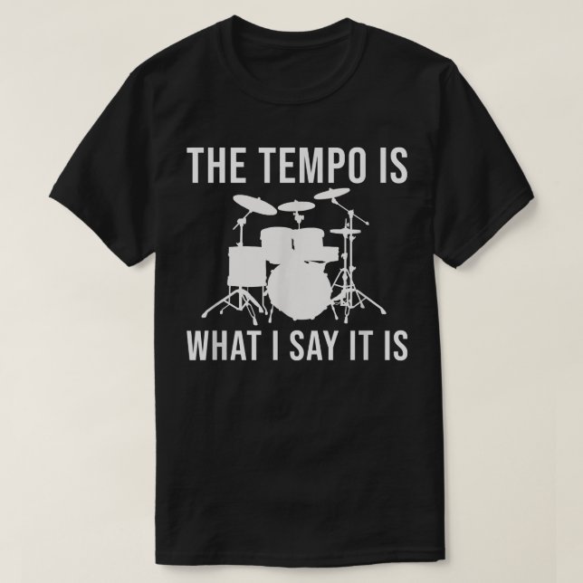 The tempo is what I say it is Drummer Tempo Music  T-Shirt (Design Front)