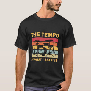 The Tempo is what i say it is - Drumming Drummer T-Shirt