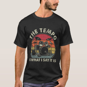 The Tempo Is What I Say It Is Funny Drummer Men Wo T-Shirt