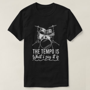 The Tempo Is What I Say It Is Gift Funny Drummer T-Shirt