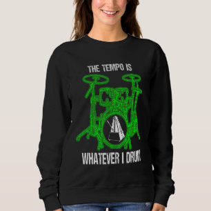 The Tempo Is Whatever I Drum Drummer Drum Set Sweatshirt