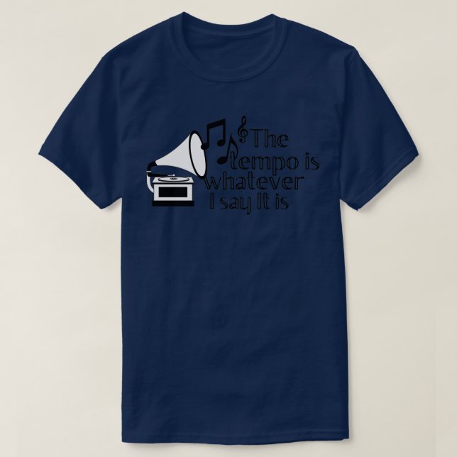 The tempo is whatever I say It is  1  T-Shirt (Design Front)
