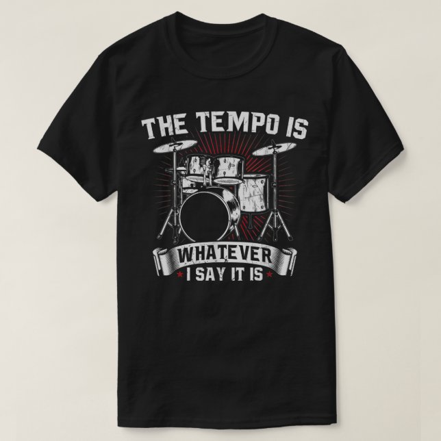 The Tempo Is Whatever I Say It Is Drummer Funny  T-Shirt (Design Front)