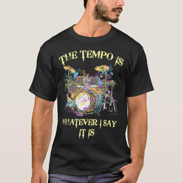 The Tempo Is Whatever I Say It Is Drums T-Shirt (Front)