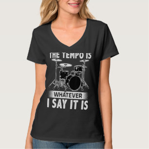 The Tempo Is Whatever I Say It Is For A Drummer T-Shirt