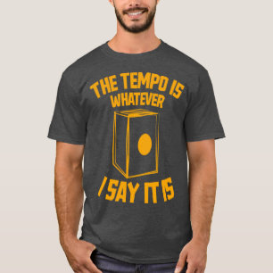 The tempo is whatever I say It is funny Cajon Drum T-Shirt