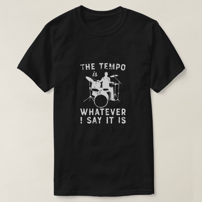 The Tempo Is Whatever I Say It Is T-Shirt (Design Front)