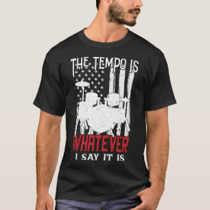  The Tempo Is Whatever I Say It Is T-Shirt