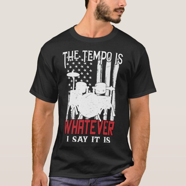  The Tempo Is Whatever I Say It Is T-Shirt (Front)
