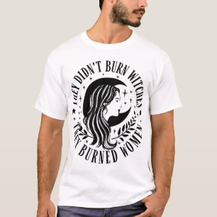The They Didn't Burn Witches They Burned Women  T-Shirt