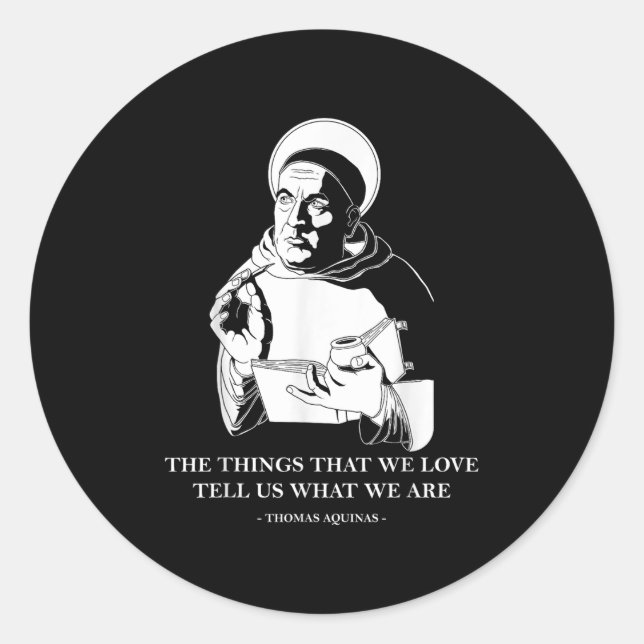 The Things We Love Philosophy Quote Thomas Aquinas Classic Round Sticker (Front)