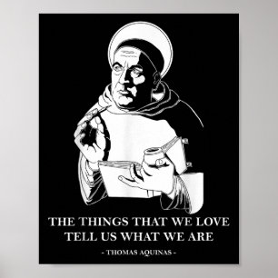 The Things We Love Philosophy Quote Thomas Aquinas Poster