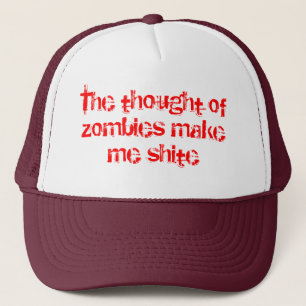 The thought of zombies make me shite trucker hat