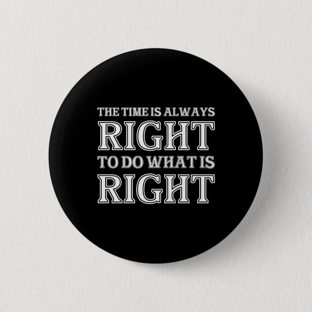 The Time Is Always Right To Do What Is Right  6 Cm Round Badge (Front)