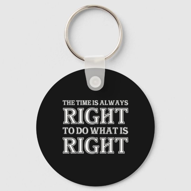 The Time Is Always Right To Do What Is Right  Key Ring (Front)