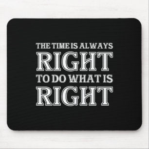 The Time Is Always Right To Do What Is Right Mouse Mat