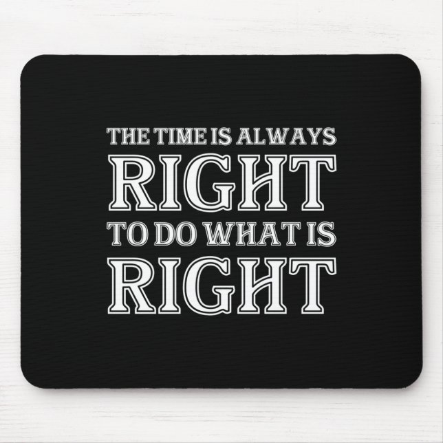 The Time Is Always Right To Do What Is Right  Mouse Mat (Front)
