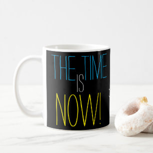 THE TIME IS NOW Cute Encouraging Coffee Mug