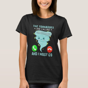The Tornadoes Are Calling And I Must Go Weather Me T-Shirt