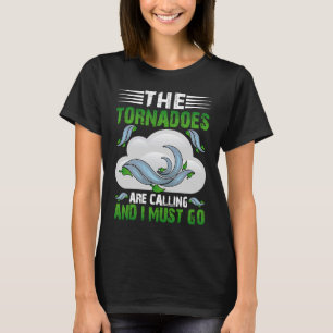 The Tornadoes Are Calling And I Must Go Weather Me T-Shirt
