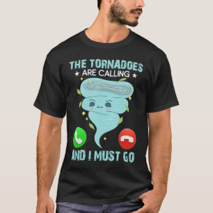 The Tornadoes Are Calling And I Must Go Weather Me T-Shirt