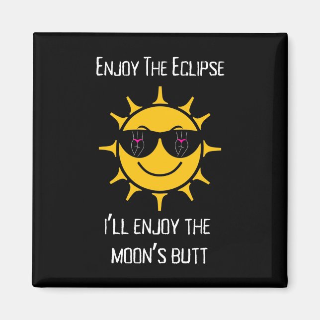 The Total Solar Eclipse I'll Enjoy The Moon's Butt Magnet (Front)