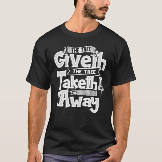 The Tree Giveth The Tree Taketh Away Disc Golf T-Shirt (Front)