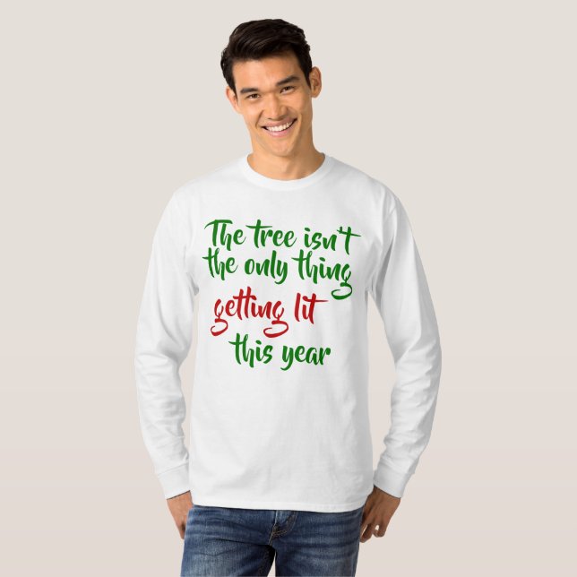 The Tree Isn't the Only Thing Getting Lit T-Shirt (Front Full)