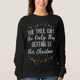 The Tree isnt the only thing getting lit this chri Sweatshirt