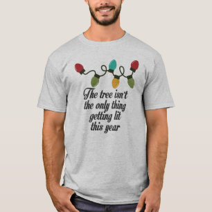 THE TREE ISNT THE ONLY THING GETTING LIT THIS YEAR T-Shirt